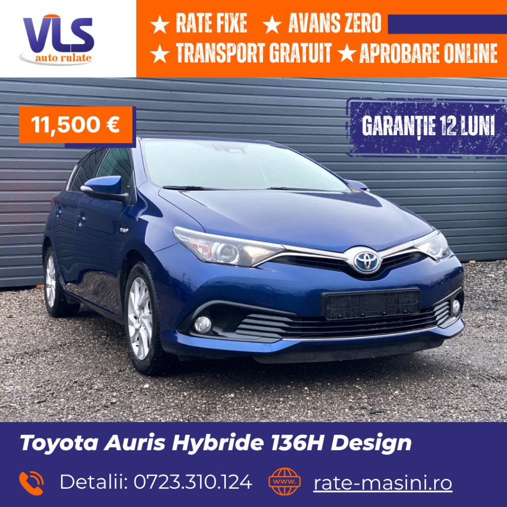 Toyota Auris Hybride 136H Design/TRANSPORT GRATUIT/GARANTIE 12 LUNI/Rate Avans 0 Doar Cu Buletin